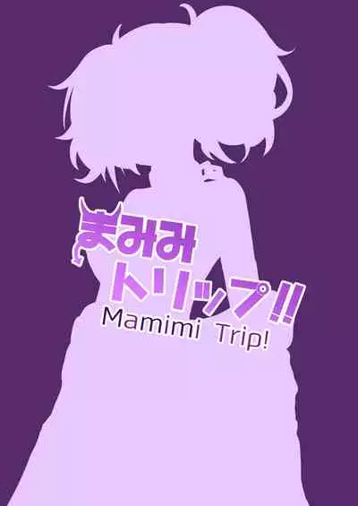 Mamimi Trip!!