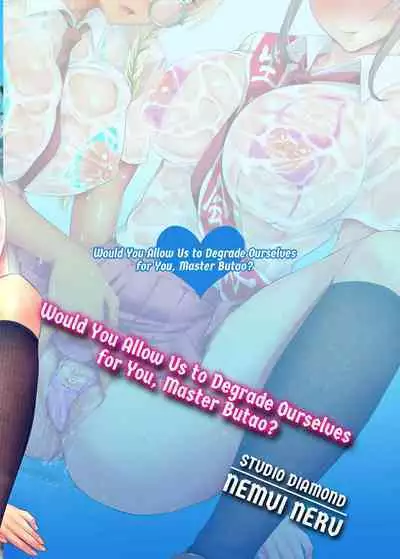 Herikudarasetekudasai, Butao-sama | Would You Allow Us to Degrade Ourselves for You, Master Butao